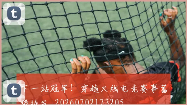 下一站冠军！穿越火线电竞赛事蓄势待发_20260702173205