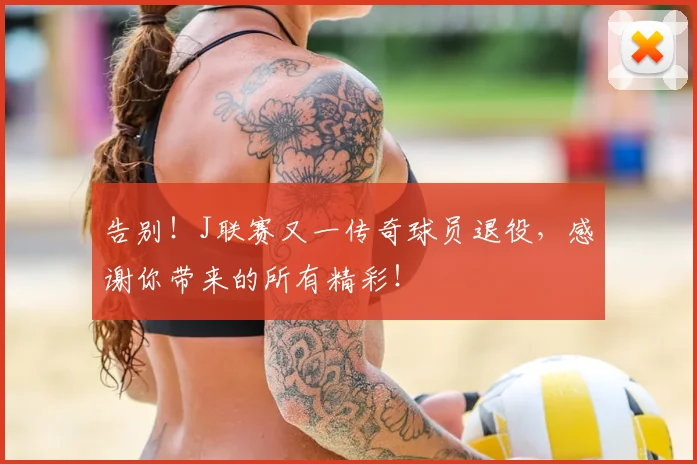 告别！J联赛又一传奇球员退役，感谢你带来的所有精彩！