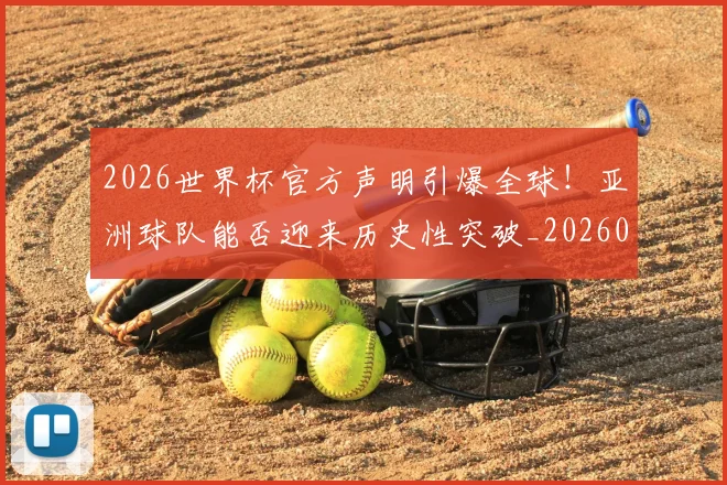 2026世界杯官方声明引爆全球！亚洲球队能否迎来历史性突破_20260701204748