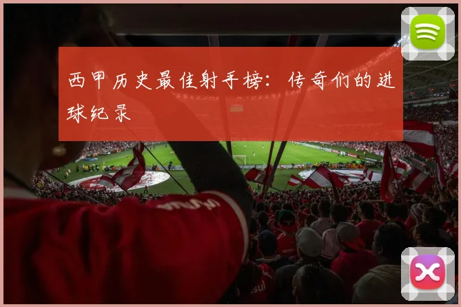 西甲历史最佳射手榜：传奇们的进球纪录