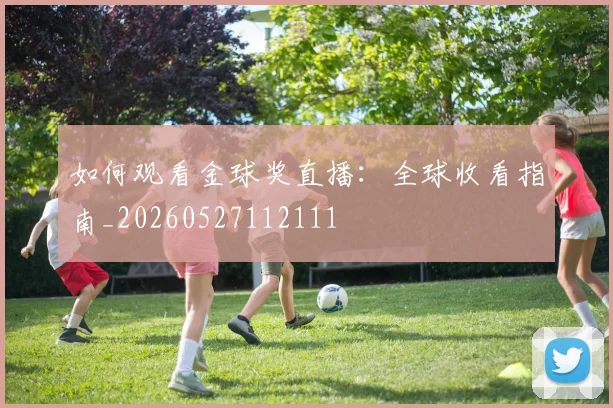 如何观看金球奖直播：全球收看指南_20260527112111