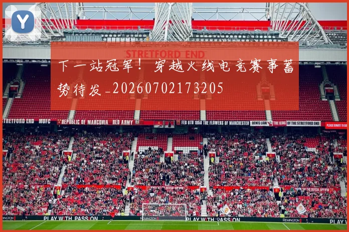下一站冠军！穿越火线电竞赛事蓄势待发_20260702173205